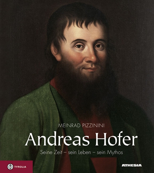 Andrea Hofer. Seine zeit, sein leben, sein mythos Andrea Hofer. Seine zeit, sein leben, sein mythos