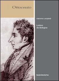 Giacomo Leopardi. Lettere da Bologna Giacomo Leopardi. Lettere da Bologna