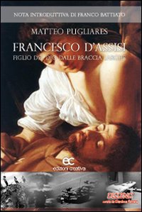 Francesco D'Assisi. Figlio del Dio dalle Braccia Larghe Francesco D'Assisi. Figlio del Dio dalle Braccia Larghe