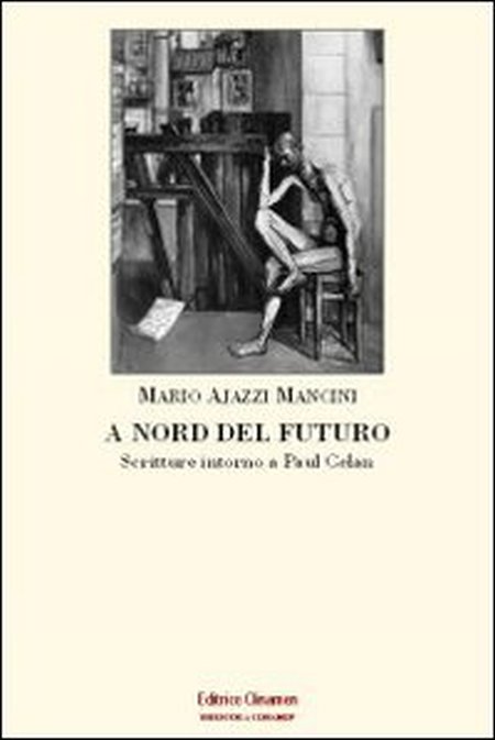 A nord del futuro. Scritture intorno a Paul Celan A nord del futuro. Scritture intorno a Paul Celan