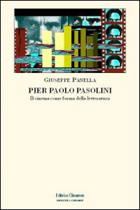 Pier Paolo Pasolini. Il cinema come forma della letteratura Pier Paolo Pasolini. Il cinema come forma della letteratura