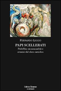Papi scellerati. Pedofilia, omosessualità e crimini del clero cattolico Papi scellerati. Pedofilia, omosessualità e crimini del clero cattolico