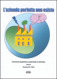 L'azienda perfetta non esiste. Tecniche moderne di gestione di impresa L'azienda perfetta non esiste. Tecniche moderne di gestione di impresa