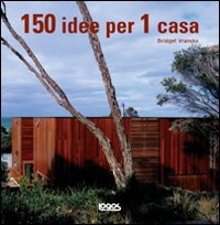 Centocinquanta idee per 1 casa. Ediz. illustrata Centocinquanta idee per 1 casa. Ediz. illustrata