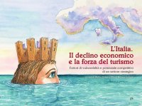 L'Italia. Il declino economico e la forza del turismo. Fattori di vulnerabilità e potenziale competitivo di un settore strategico L'Italia. Il declino economico e la forza del turismo. Fattori di vulnerabilità e potenziale competitivo di un settore strategico