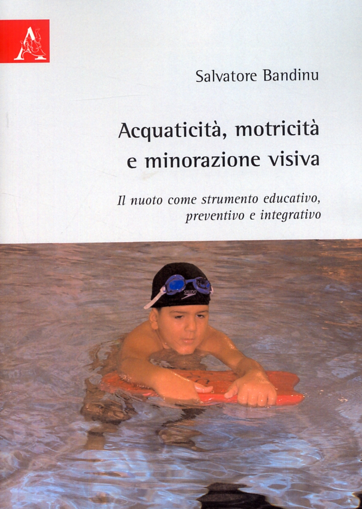 Acquaticità, motrocità e minorazione visiva. Il nuoto come strumento educativo, preventivo e integrativo Acquaticità, motrocità e minorazione visiva. Il nuoto come strumento educativo, preventivo e integrativo