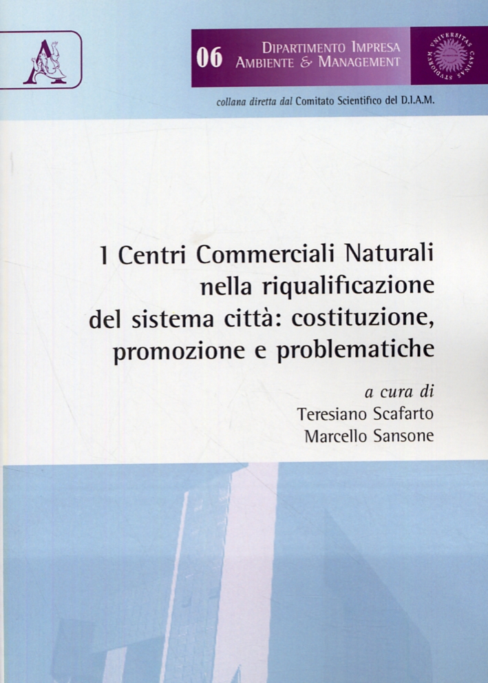 I Centri Commerciali Naturali nella riqualificazione del sistema città. Costituzione, promozione e problematiche I Centri Commerciali Naturali nella riqualificazione del sistema città. Costituzione, promozione e problematiche