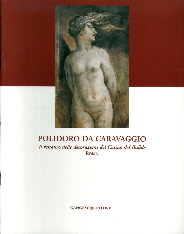 Polidoro da Caravaggio. Il restauro delle decorazioni del Casino del Bufalo. Roma Polidoro da Caravaggio. Il restauro delle decorazioni del Casino del Bufalo. Roma