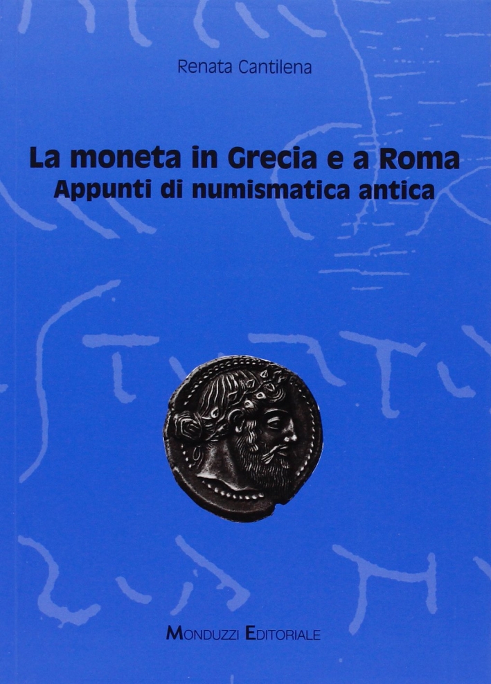 La moneta in Grecia e a Roma. Appunti di numismatica antica La moneta in Grecia e a Roma. Appunti di numismatica antica