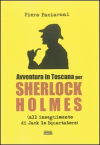 Avventura in Toscana per Sherlock Holmes all'inseguimento di Jack lo Squartatore Avventura in Toscana per Sherlock Holmes all'inseguimento di Jack lo Squartatore