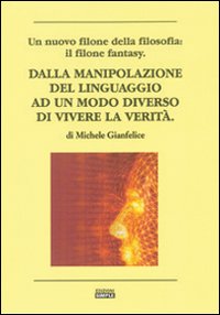 Dalla manipolazione del linguaggio ad un modo diverso di vievere la verità Dalla manipolazione del linguaggio ad un modo diverso di vievere la verità