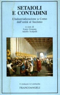 Setaioli e contadini. L'industrializzazione a Como dall'unità al fascismo