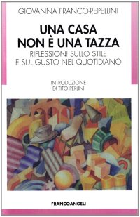 Una casa non è una tazza. Riflessioni sullo stile e sul gusto nel quotidiano