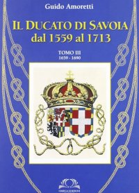 Il ducato di Savoia dal 1559 al 1713. Tomo III. 1659-1690