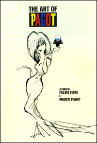 The Art of Pagot. La Meravigliosa Storia della Famiglia Pagot e dei Suoi Eroi in Carta e Inchiostro The Art of Pagot. La Meravigliosa Storia della Famiglia Pagot e dei Suoi Eroi in Carta e Inchiostro