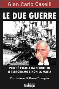 Le Due Guerre. Perché L'Italia ha Sconfitto il Terrorismo e non la Mafia Le Due Guerre. Perché L'Italia ha Sconfitto il Terrorismo e non la Mafia