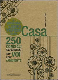 Il Piccolo Libro Verde della Casa. 250 Consigli Risparmiosi per Voi e per L'Ambiente Il Piccolo Libro Verde della Casa. 250 Consigli Risparmiosi per Voi e per L'Ambiente