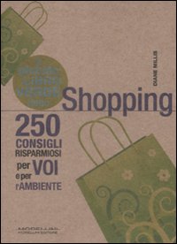 Piccolo Libro Verde dello Shopping. 250 Consigli Risparmiosi per Voi e L'Ambiente Piccolo Libro Verde dello Shopping. 250 Consigli Risparmiosi per Voi e L'Ambiente