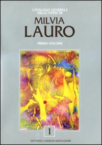 Catalogo Generale delle Opere di Milvia Lauro. Vol. 1 Catalogo Generale delle Opere di Milvia Lauro. Vol. 1