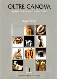 Oltre il Canova. Materia e Forma nel Contemporaneo. Vol. 1 Oltre il Canova. Materia e Forma nel Contemporaneo. Vol. 1