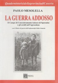 La Guerra Addosso. Il Campo di Concentramento Tedesco di Sparanise e gli Eccidi nell'Agrocaleno