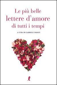 Le più belle lettere d'amore di tutti i tempi Le più belle lettere d'amore di tutti i tempi