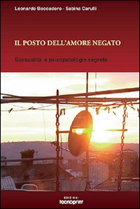 Il Posto dell'Amore Negato. Sessualità e Psicopatologie Segrete Il Posto dell'Amore Negato. Sessualità e Psicopatologie Segrete