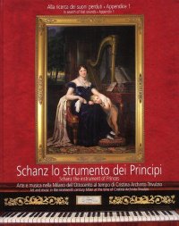Schanz lo strumento dei principi. Schanz the instrument of Princes. Arte e musica nella Milano dell'Ottocento al tempo di Cristina Archinto Trivulzio. Art and music in the nineteenth century Milan at the time of Cristina Archinto Trivulzio. [Edizione CD]