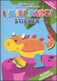 Allegri dinosauri. I miei pazzi sticker. Con adesivi