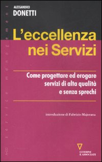 L'Eccellenza nei Servizi. Come Progettare ed Erogare Servizi di Alta Qualità e Senza Sprechi L'Eccellenza nei Servizi. Come Progettare ed Erogare Servizi di Alta Qualità e Senza Sprechi