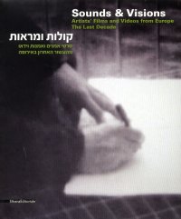 Sounds and Visions. Artists' Films and Videos From Europe. The Last Decade. [English and hebrew Ed.]