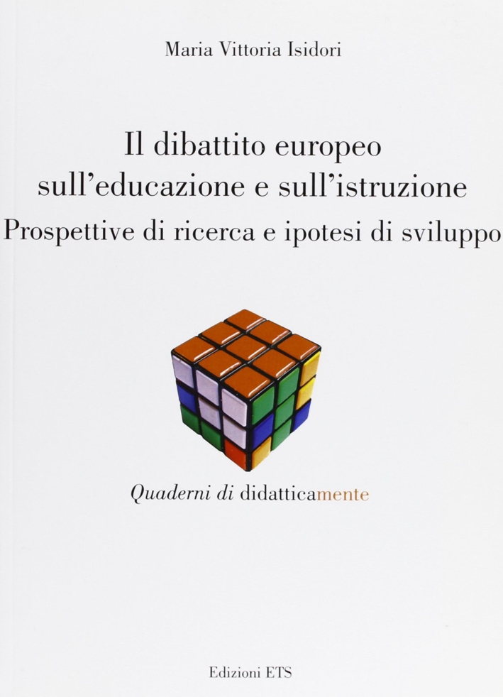 Dibattito europeo sull'educazione e sull'istruzione. Prospettive di ricerca e ipotesi di sviluppo Dibattito europeo sull'educazione e sull'istruzione. Prospettive di ricerca e ipotesi di sviluppo