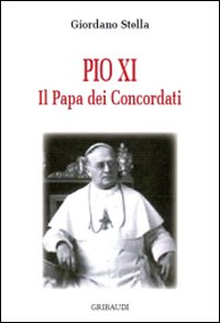 Pio XI. Il papa dei concordati Pio XI. Il papa dei concordati