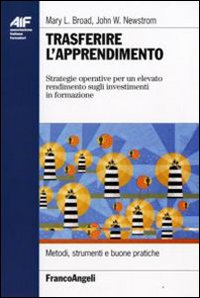 Trasferire l'apprendimento. Strategie operative per un elevato rendimento sugli investimenti in formazione Trasferire l'apprendimento. Strategie operative per un elevato rendimento sugli investimenti in formazione