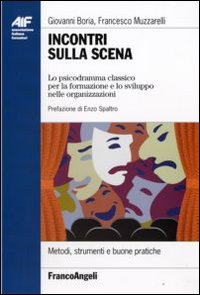 Incontri sulla scena. Lo psicodramma classico per la formazione e lo sviluppo nelle organizzazioni Incontri sulla scena. Lo psicodramma classico per la formazione e lo sviluppo nelle organizzazioni
