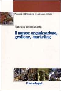 Il museo. Organizzazione, gestione, marketing Il museo. Organizzazione, gestione, marketing