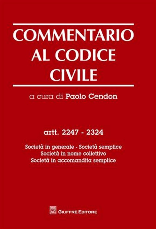 Commentario al codice civile. Artt. 2247-2324: Società in generale. Società semplice. Società in nome collettivo. Società in accomandita semplice Commentario al codice civile. Artt. 2247-2324: Società in generale. Società semplice. Società in nome collettivo. Società in accomandita semplice