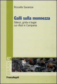 Galli sulla monnezza. Silenzi, grida e bugie sui rifiuti in Campania Galli sulla monnezza. Silenzi, grida e bugie sui rifiuti in Campania