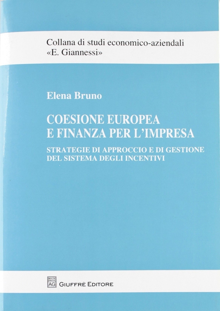 Coesione europea e finanza per l'impresa. Strategie di approccio e di gestione del sistema degli incentivi Coesione europea e finanza per l'impresa. Strategie di approccio e di gestione del sistema degli incentivi
