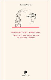 Metamorfosi della seduzione. La donna, il corpo malato, la statua in D'Annunzio e dintorni Metamorfosi della seduzione. La donna, il corpo malato, la statua in D'Annunzio e dintorni