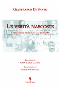 Le verità nascoste. Il terrorismo rosso in Italia 1970-2007 Le verità nascoste. Il terrorismo rosso in Italia 1970-2007