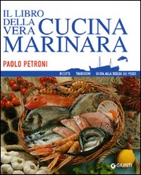 Il Libro della Vera Cucina Marinara. Ricette, Tradizioni, Guida alla Scelta dei Pesci Il Libro della Vera Cucina Marinara. Ricette, Tradizioni, Guida alla Scelta dei Pesci