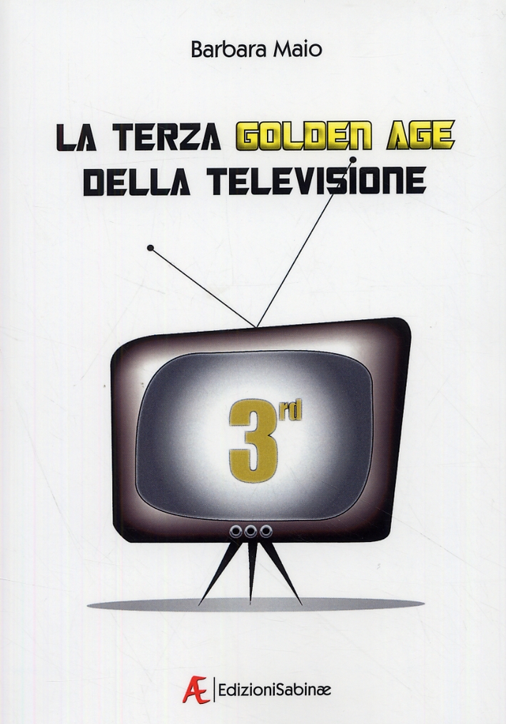La terza golden age della televisione. Autorialità, generi, modelli produttivi La terza golden age della televisione. Autorialità, generi, modelli produttivi