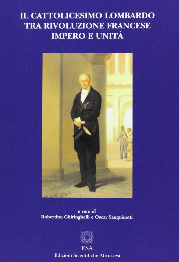Il cattolicesimo lombardo tra rivoluzione francese, impero e unità Il cattolicesimo lombardo tra rivoluzione francese, impero e unità