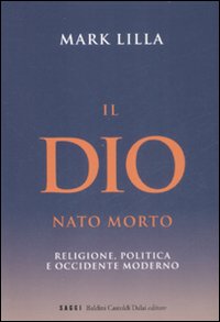Il Dio nato morto. Religione, politica e occidente moderno Il Dio nato morto. Religione, politica e occidente moderno