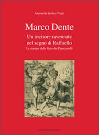 Marco Dente. Un incisore ravennate nel segno di Raffaello. Le stampe delle raccolte Piancastelli Marco Dente. Un incisore ravennate nel segno di Raffaello. Le stampe delle raccolte Piancastelli