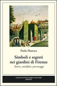 Simboli e segreti nei giardini di Firenze. Ediz. illustrata Simboli e segreti nei giardini di Firenze. Ediz. illustrata