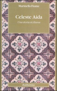 Celeste Aida. Una Storia Siciliana Celeste Aida. Una Storia Siciliana