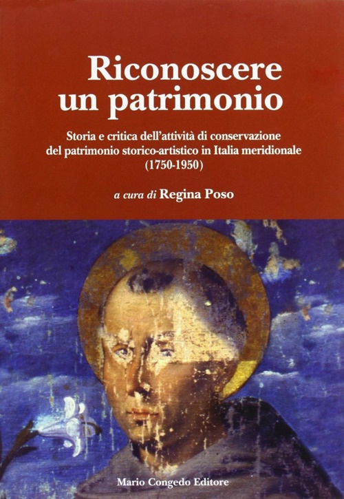 Riconoscere un patrimonio. Storia e critica dell'attività di conservazione del patrimonio storico-artistico in Italia merid. (1750-1950) Riconoscere un patrimonio. Storia e critica dell'attività di conservazione del patrimonio storico-artistico in Italia merid. (1750-1950)