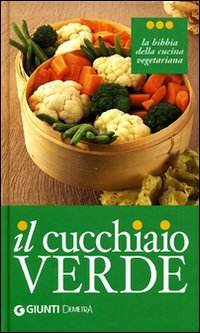 Il cucchiaio verde. La bibbia della cucina vegetariana. Ediz. illustrata Il cucchiaio verde. La bibbia della cucina vegetariana. Ediz. illustrata